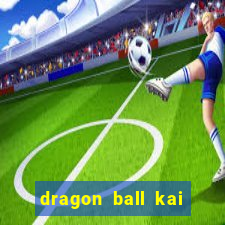 dragon ball kai dublado online